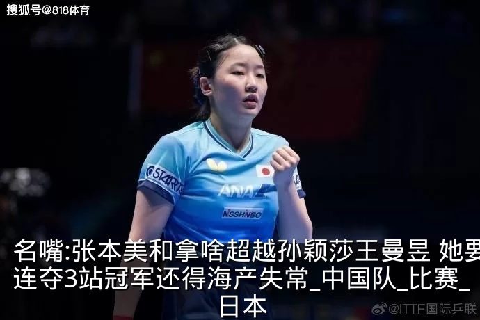名嘴:张本美和拿啥超越孙颖莎王曼昱 她要连夺3站冠军还得海产失常_中国队_比赛_日本