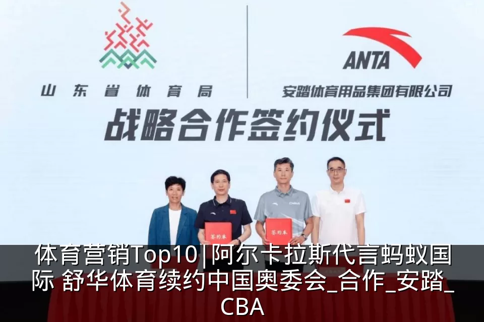 体育营销Top10|阿尔卡拉斯代言蚂蚁国际 舒华体育续约中国奥委会_合作_安踏_CBA